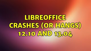 Ubuntu: LibreOffice crashes (or hangs) 12.10 and 13.04