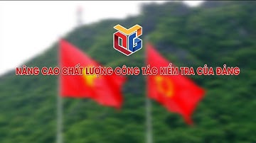 Nâng cao chất lượng công tác kiểm tra của Đảng