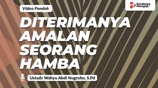 Buah Takwa: Diterimanya Amalan Seorang Hamba - Ustadz Wahyu Abdi Nugroho, S.Pd