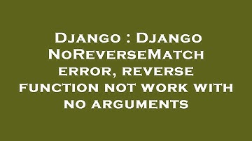 Django : Django NoReverseMatch error, reverse function not work with no arguments