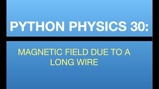 Python Physics Lesson 30: Magnetic Field due to a Long Straight Wire Wealth