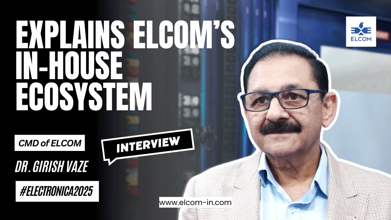 Elcom has built in-house manufacturing ecosystem: Our CMD, Dr. Vaze, explains at Electronica 2025