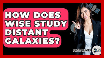 How Does WISE Study Distant Galaxies? - Physics Frontier