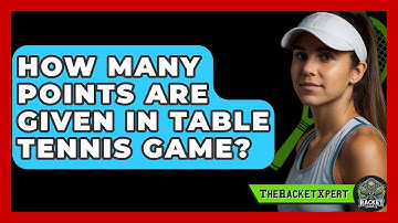 How Many Points Are Given In Table Tennis Game? - The Racket Xpert