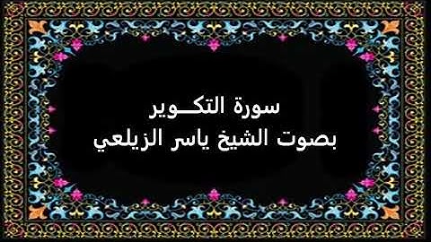 سورة التكوير بصوت ياسر الزيلعي