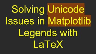 Solving Unicode Issues in Matplotlib Legends with LaTeX