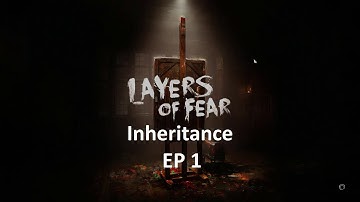 Layers of Fear Inheritance - EP 1
