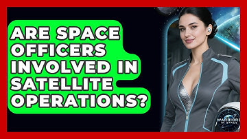Are Space Officers Involved in Satellite Operations? - Warriors In Space