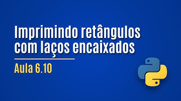 [Python] Aula 6.10 - Imprimindo retângulos com laços encaixados (exemplo)