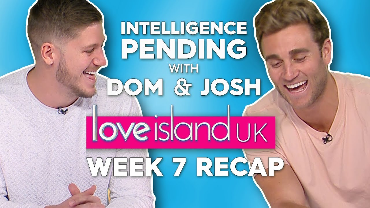 Intelligence Pending with Dom & Josh: Love Island UK week seven recap | Love Island UK 2019 love island uk full episodes