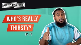 WHO'S REALLY THIRSTY? | EP. 75