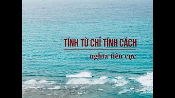[Trị mất gốc tiếng Anh][ Từ vựng] Bài 8: Tính từ miêu tả tính cách trong tiếng Anh - tiêu cực