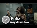 Feliz  way down low live in triangle studio