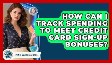 How Can I Track Spending To Meet Credit Card Sign-up Bonuses? - Points and Perks Channel