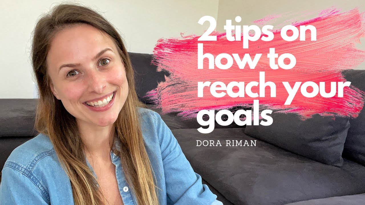2 tips how to reach your goals - Who's Dora Riman - YouTube