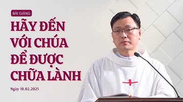 Hãy đến với Chúa để được chữa lành - Lm Laurensô Hoàng Bá Quốc Huy