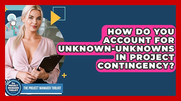 How Do You Account For Unknown-unknowns In Project Contingency? - The Project Manager Toolkit