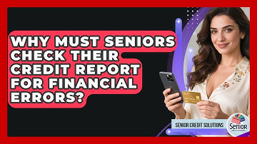 Why Must Seniors Check Their Credit Report For Financial Errors? - Senior Credit Solutions