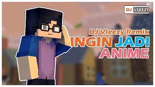 Download lagu Ingin Jadi Anime - SISASOSE | DJ Vleezy Remix