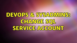 DevOps & SysAdmins: Change SQL Service Account Information