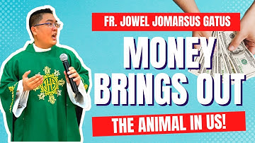 *SOBRANG TOTOO* Money brings out the Animal in us!!! Inspiring Homily II Fr. Jowel Jomarsus Gatus