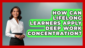 How Can Lifelong Learners Apply Deep Work Concentration? - Lifelong Learners Guide