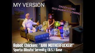 [MY VERSION] {Robot Chicken} AHH MOTHERF**KER!! - Sparta Blissful Serenity (B.S.) Base