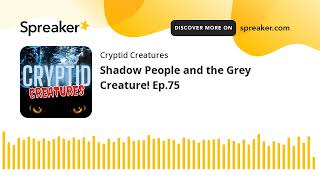 Shadow People and the Grey Creature! Ep.75