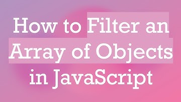 How to Filter an Array of Objects in JavaScript