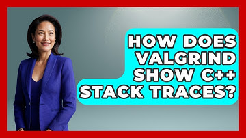 How Does Valgrind Show C++ Stack Traces? - Learn To Troubleshoot