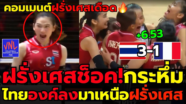 #ด่วน ฝรั่งเศสช็อค! กระหึ่มvnl คอมเมนต์ฝรั่งเศสหลังสาวไทยทุบฝรั่งชนะ3-1 ไทยไม่ง่ายเหมือนคิดจริงๆ