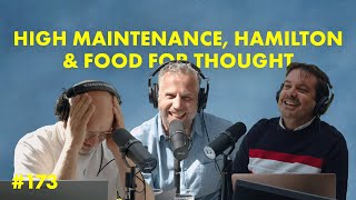 #173 - High maintenance, Hamilton & Food for Thought