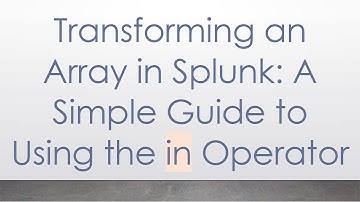 Transforming an Array in Splunk: A Simple Guide to Using the in Operator