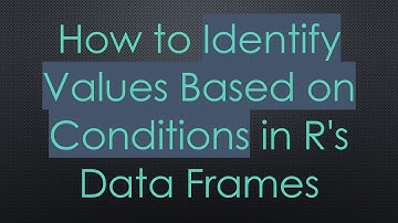 How to Identify Values Based on Conditions in R