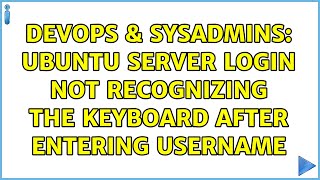 DevOps & SysAdmins: Ubuntu Server login not recognizing the keyboard after entering username