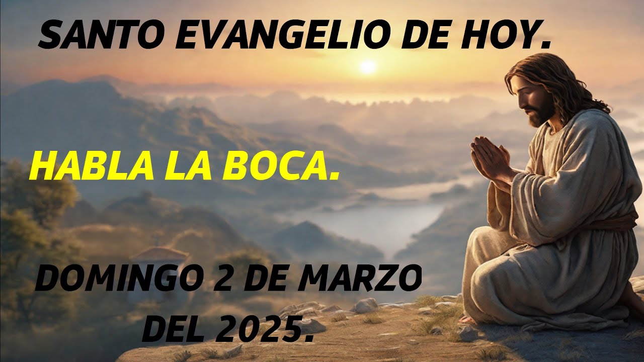 SANTO EVANGELIO DE HOY DOMINGO 2 DE MARZO DEL 2025. DE LO QUE REBOSA EL ...