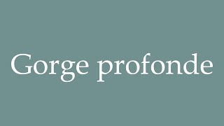 How To Pronounce Gorge Profonde Correctly In French