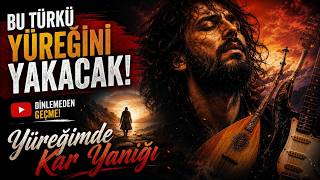 Bu Türkü Yüreğini Yakacak Yüreğimde Kar Yanığı