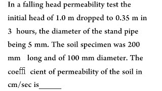 In a falling head permeability test the initial head of 1.0 m dropped to 0.35 m in 3  hours,
