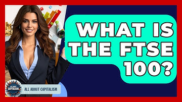 What Is The FTSE 100? - All About Capitalism