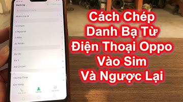 Cách Chép Danh Bạ Từ Điện Thoại Oppo Vào Sim Và Ngược Lại