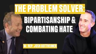 The Problem Solver: Bipartisanship & Combating Hate with Rep. Josh Gottheimer