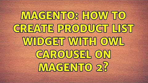 Magento: How to create Product list widget with owl carousel on Magento 2? (2 Solutions!!)