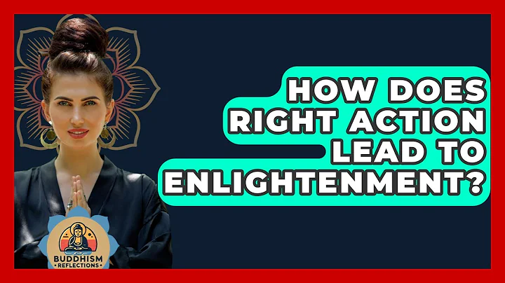 How Does Right Action Lead To Enlightenment? - Buddhism Reflections