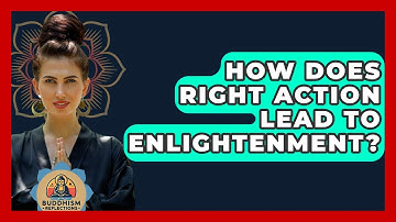 How Does Right Action Lead To Enlightenment? - Buddhism Reflections