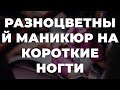 Разноцветный маникюр на короткие ногти 💥 ИДЕИ МАНИКЮРА 💥 ДИЗАЙН НОГТЕЙ 💖💖💖