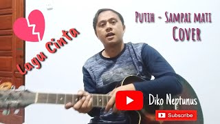 PUTIH - SAMPAI MATI (COVER DIKO NEPTUNUS)#putihband#lagugalaw#lagucinta
