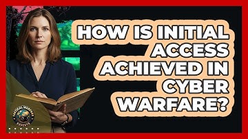 How Is Initial Access Achieved In Cyber Warfare?