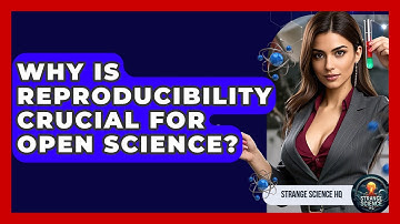 Why Is Reproducibility Crucial For Open Science? - Strange Science HQ