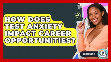 How Does Test Anxiety Impact Career Opportunities? - CBT for Gen Z